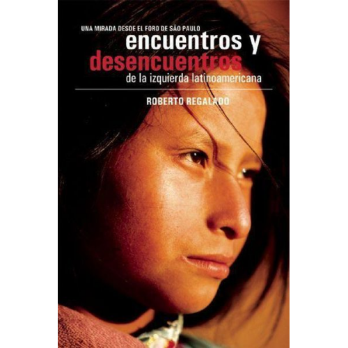 Roberto Regalado - Encuentros Y Desencuentros de la Izquierda Latinoamericana: Una Mirada Desde El Foro de Sao Paulo