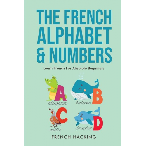 French Hacking - The French Alphabet & Numbers - Learn French for Absolute Beginners