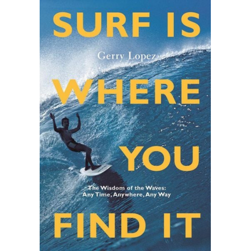 Gerry Lopez - Surf Is Where You Find It