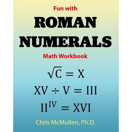 Chris McMullen - Fun with Roman Numerals Math Workbook