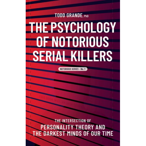 Todd Grande - The Psychology of Notorious Serial Killers