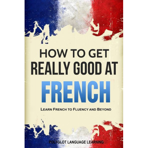 Language Learning Polyglot - How to Get Really Good at French