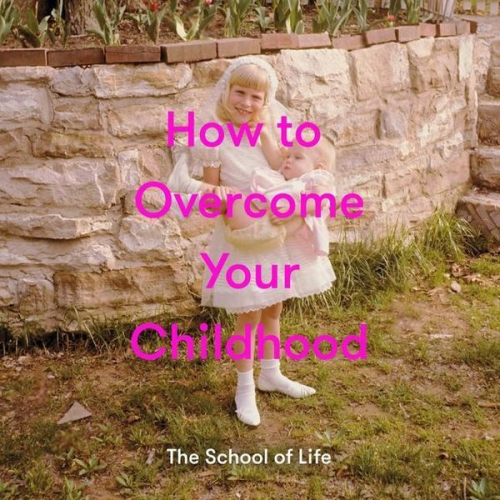 The School of Life - How to Overcome Your Childhood