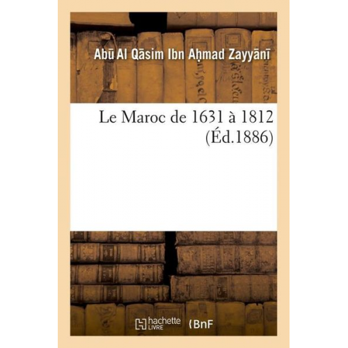 Abu Al-Qasim Ibn Ahmad Al-Zayyani - Le Maroc de 1631 À 1812 (Éd.1886)