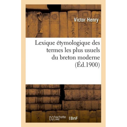 Victor Henry - Lexique Étymologique Des Termes Les Plus Usuels Du Breton Moderne (Éd.1900)