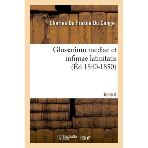 Charles Du Fresne Du Cange - Glossarium Mediae Et Infimae Latinitatis. Tome 3 (Éd.1840-1850)