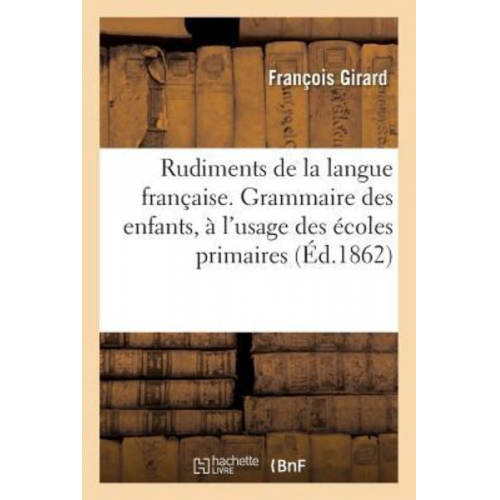 François Girard - Rudiments de la Langue Française. Grammaire Des Enfants, À l'Usage Des Écoles Primaires