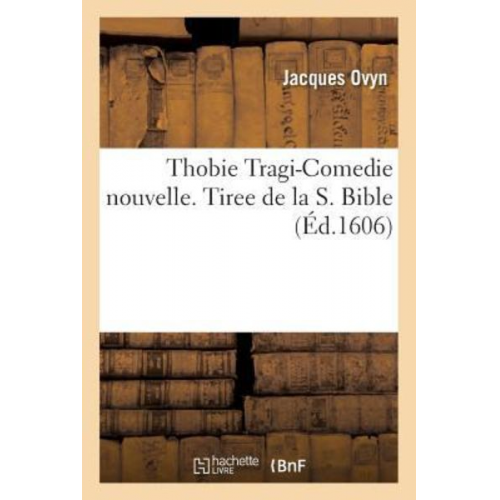 Ovyn - Thobie Tragi-Comedie Nouvelle. Tiree de la S. Bible, Par Jacques Ovyn Loverien