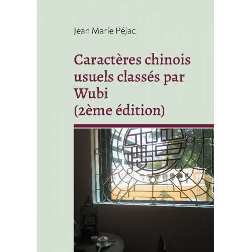 Jean Marie Péjac - Caractères chinois usuels classés par Wubi (2ème édition)