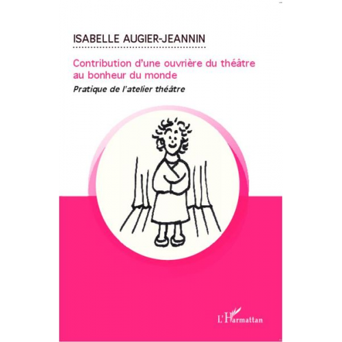 Isabelle Augier-Jeannin - Contribution d'une ouvrière du théâtre au bonheur du monde