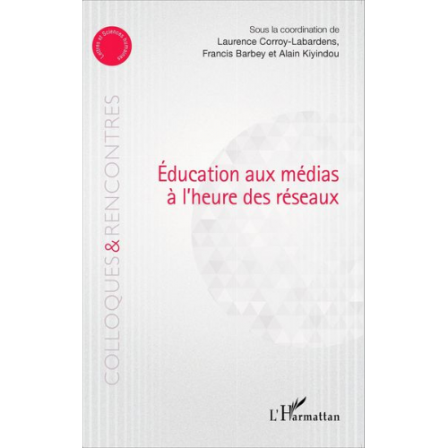 Laurence Corroy-Labardens Alain Kiyindou Francis Barbey - Education aux médias à l'heure des réseaux