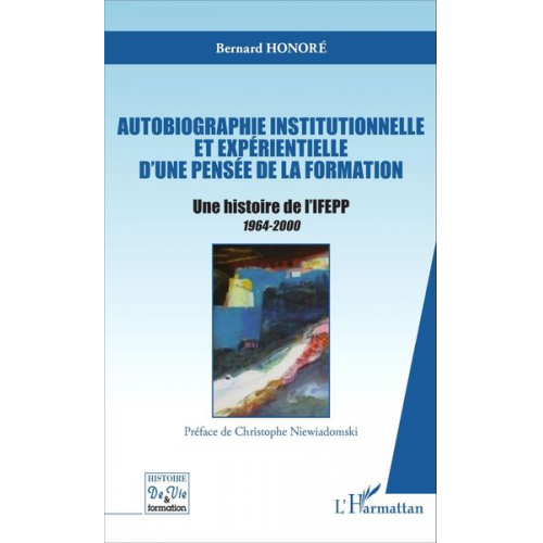 Bernard Honoré - Autobiographie institutionnelle et expérientielle d'une pensée de la formation