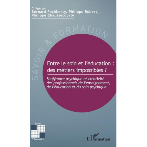 Bernard Pechberty Philippe Robert Philippe Chaussecourte - Entre le soin et l'éducation : des métiers impossibles ?