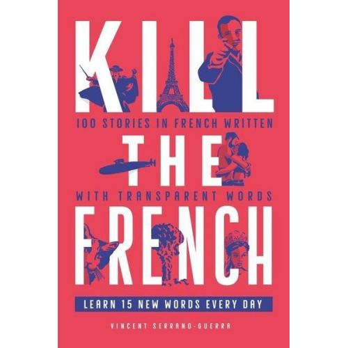 Vincent Serrano Guerra - Kill The French: 100 stories in French written with transparent words