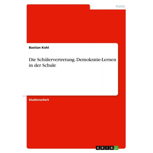 Bastian Kohl - Die Schülervertretung. Demokratie-Lernen in der Schule