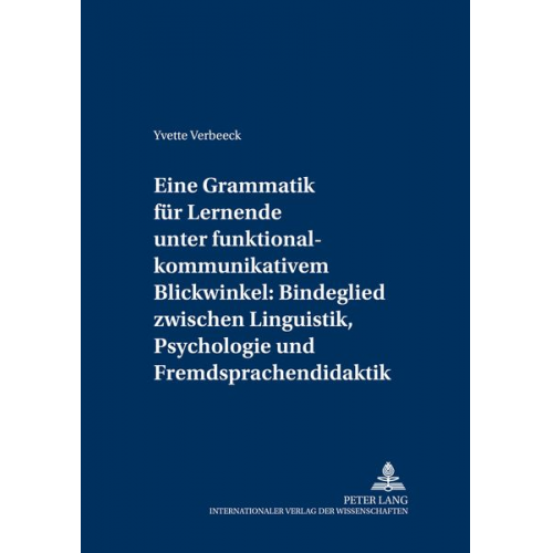 Yvette Verbeeck - Eine Grammatik für Lernende unter funktional-kommunikativem Blickwinkel: Bindeglied zwischen Linguistik, Psychologie und Fremdsprachendidaktik