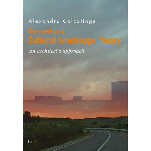 Alexandru Calcatinge - The Need for a Cultural Landscape Theory