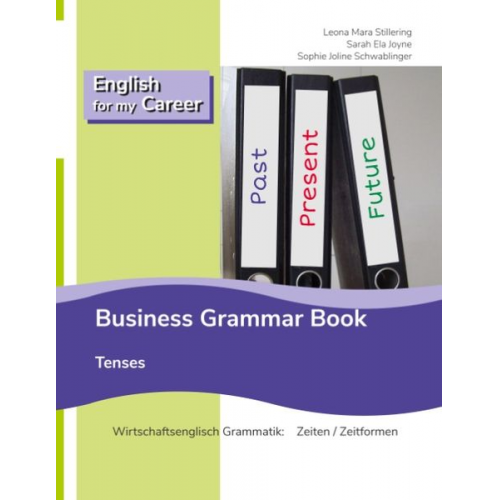 Leona Mara Stillering Sarah Ela Joyne Sophie Joline Schwablinger - English for my Career - Business Grammar Book - Tenses