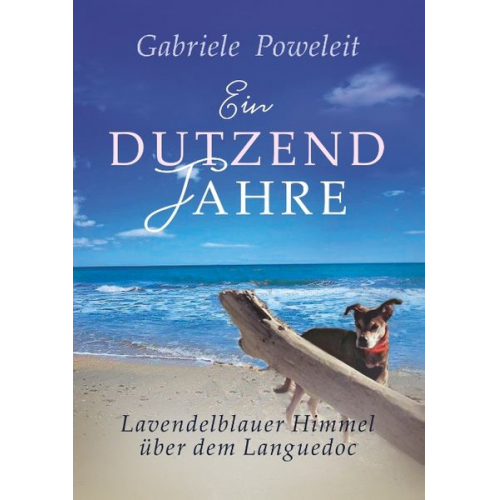 Gabriele Poweleit - Ein Dutzend Jahre. Lavendelblauer Himmel über dem Languedoc