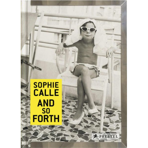 Sophie Calle Marie Desplechin - Sophie Calle: And So Forth