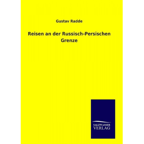 Gustav Radde - Reisen an der Russisch-Persischen Grenze