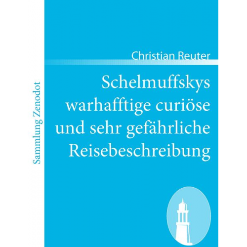 Christian Reuter - Schelmuffskys warhafftige curiöse und sehr gefährliche Reisebeschreibung