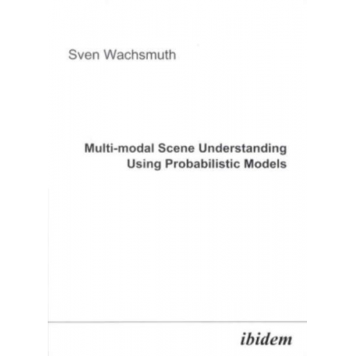 Sven Wachsmuth - Multi-modal Scene Understanding Using Probabilistic Models