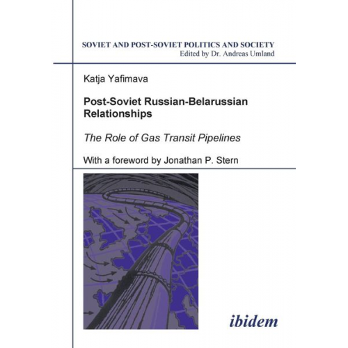 Katja Yafimava - Post-Soviet Russian-Belarussian Relationships. The Role of Gas Transit Pipelines