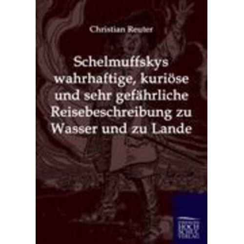 Reuter Christian - Schelmuffskys wahrhaftige, kuriöse und sehr gefährliche Reisebeschreibung zu Wasser und zu Lande