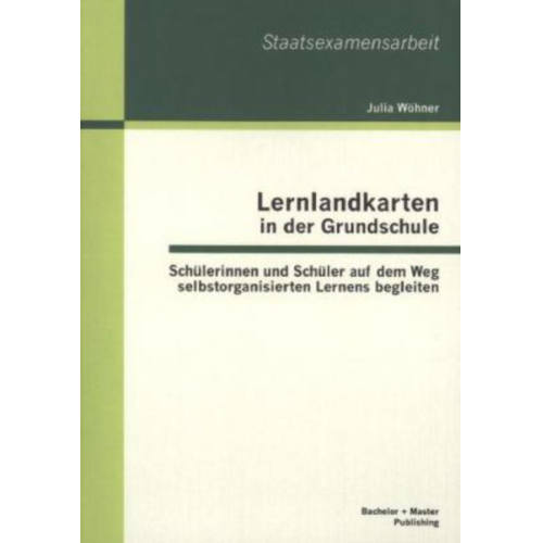 Julia Wöhner - Lernlandkarten in der Grundschule: Schülerinnen und Schüler auf dem Weg selbstorganisierten Lernens begleiten