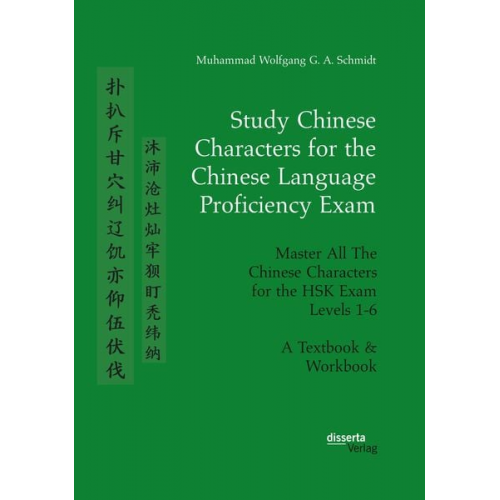 Muhammad Wolfgang G. A. Schmidt - Study Chinese Characters for the Chinese Language Proficiency Exam. Master All The Chinese Characters for the HSK Exam Levels 1-6. A Textbook & Workbo