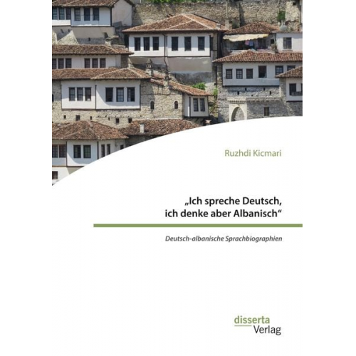 Ruzhdi Kicmari - ¿Ich spreche Deutsch, ich denke aber Albanisch¿: Deutsch-albanische Sprachbiographien