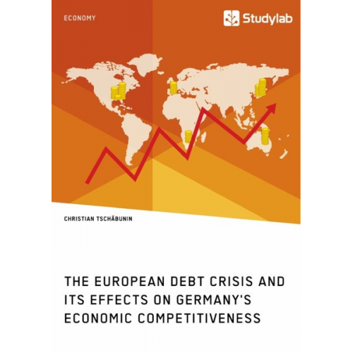 Christian Tschäbunin - The European debt crisis and its effects on Germany's economic competitiveness