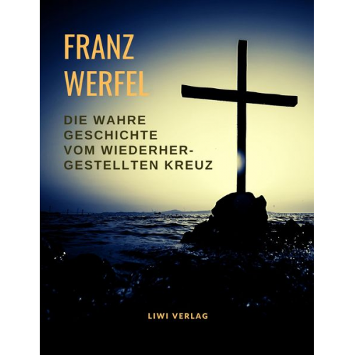 Franz Werfel - Die wahre Geschichte vom wiederhergestellten Kreuz