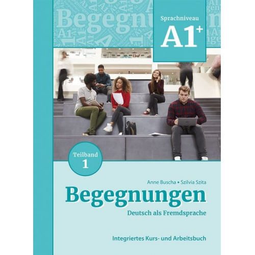 Anne Buscha Szilvia Szita - Begegnungen Deutsch als Fremdsprache A1+, Teilband 1: Integriertes Kurs- und Arbeitsbuch