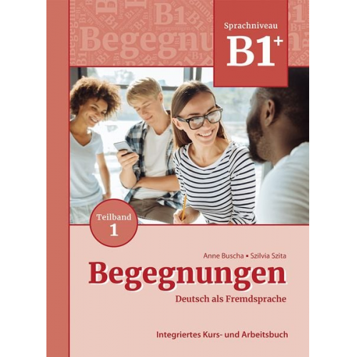 Anne Buscha Szilvia Szita - Begegnungen Deutsch als Fremdsprache B1+, Teilband 1: Integriertes Kurs- und Arbeitsbuch