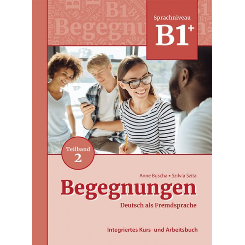 Anne Buscha Szilvia Szita - Begegnungen Deutsch als Fremdsprache B1+, Teilband 2: Integriertes Kurs- und Arbeitsbuch