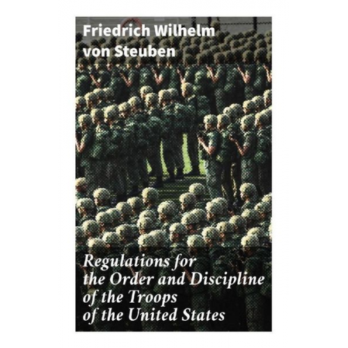 Friedrich Wilhelm Steuben - Regulations for the Order and Discipline of the Troops of the United States