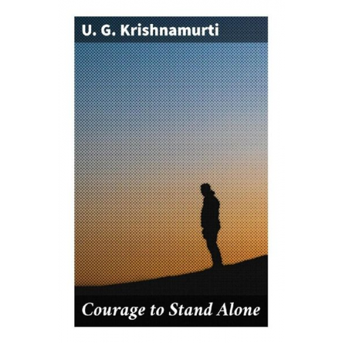 UG Krishnamurti - Courage to Stand Alone