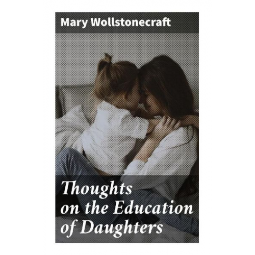 Mary Wollstonecraft - Thoughts on the Education of Daughters