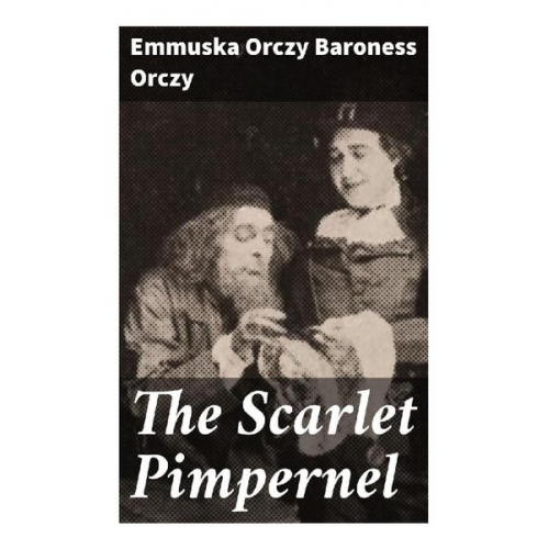 Baroness Orczy Emmuska Orczy - The Scarlet Pimpernel