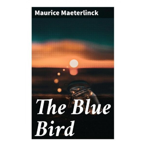 Maurice Maeterlinck - The Blue Bird