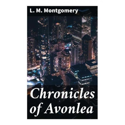 L. M. Montgomery - Chronicles of Avonlea