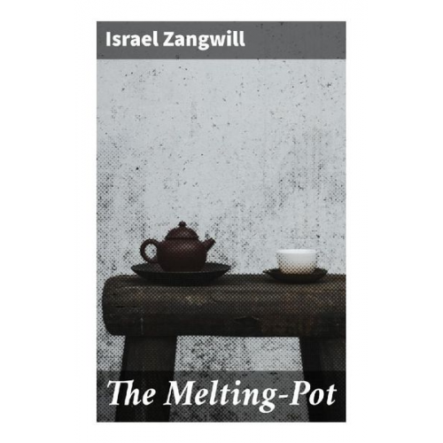 Israel Zangwill - The Melting-Pot