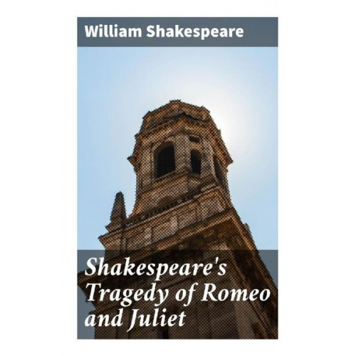 William Shakespeare - Shakespeare's Tragedy of Romeo and Juliet