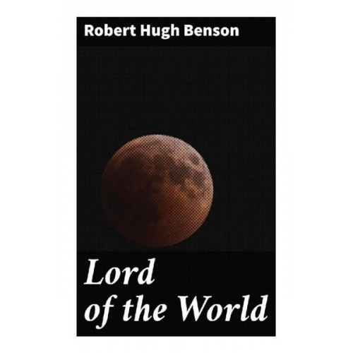 Robert Hugh Benson - Lord of the World