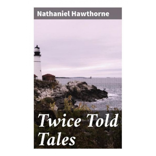 Nathaniel Hawthorne - Twice Told Tales