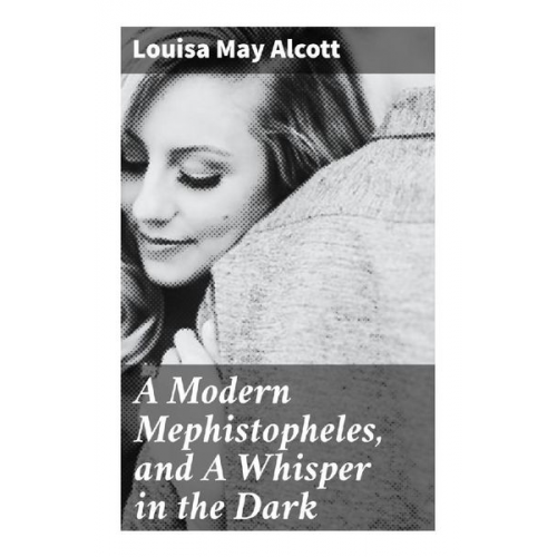 Louisa May Alcott - A Modern Mephistopheles, and A Whisper in the Dark