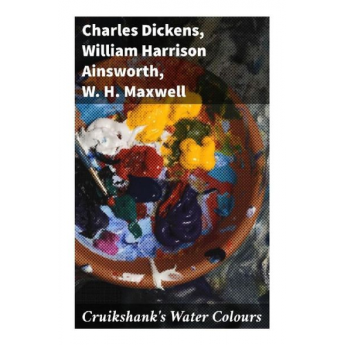 Charles Dickens William Harrison Ainsworth W. H. Maxwell - Cruikshank's Water Colours