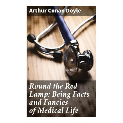 Arthur Conan Doyle - Round the Red Lamp: Being Facts and Fancies of Medical Life